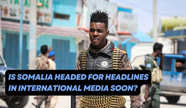 Is Somalia Headed for Headlines in International Media Soon